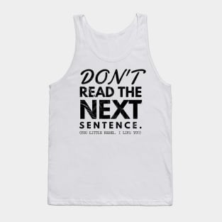 Do not read the next sentence. You little rebel... I like you Tank Top